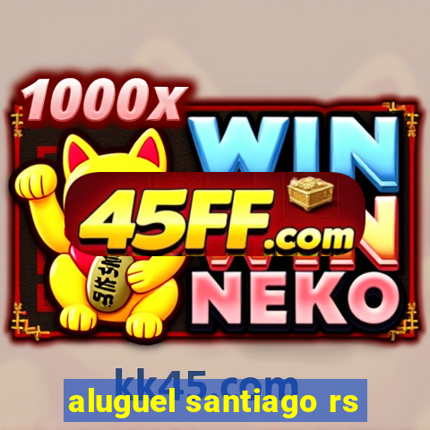 aluguel santiago rs